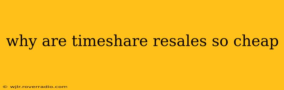 why are timeshare resales so cheap