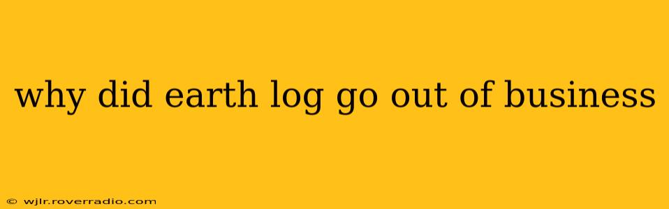 why did earth log go out of business