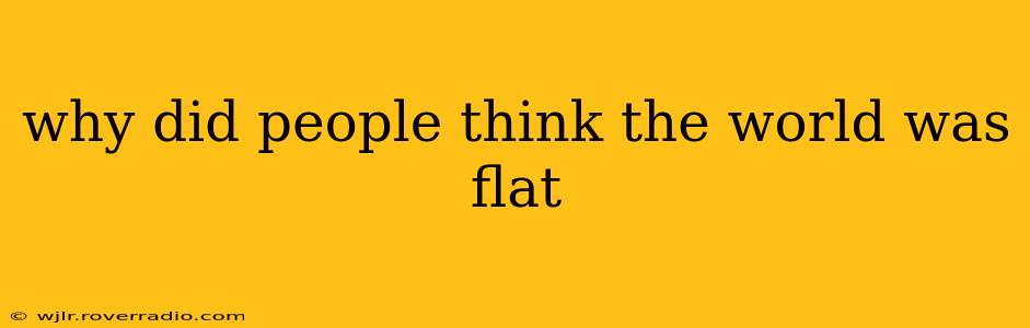why did people think the world was flat