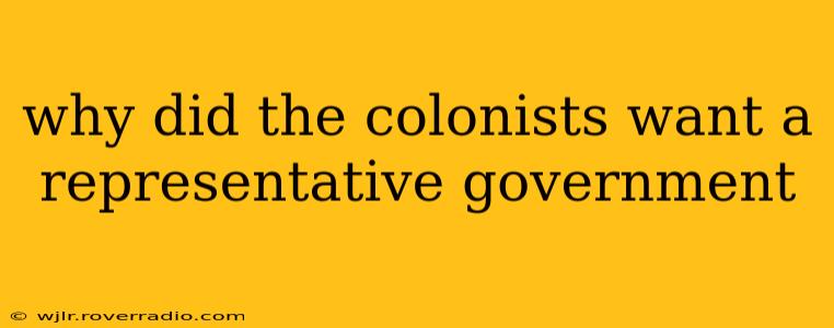 why did the colonists want a representative government