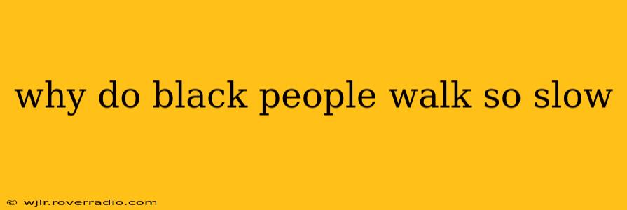 why do black people walk so slow why do black people walk so slow