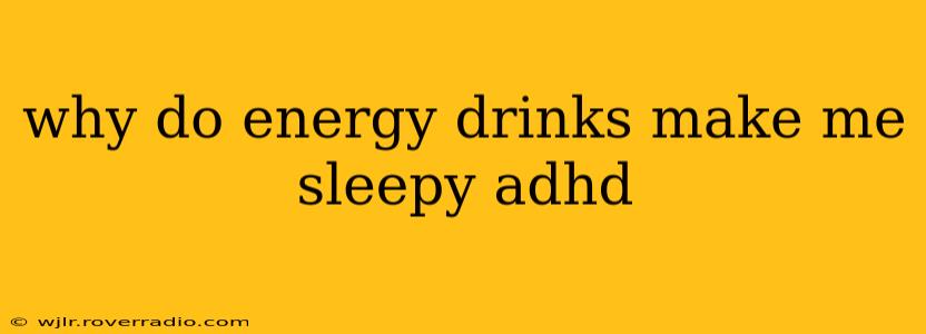 why do energy drinks make me sleepy adhd