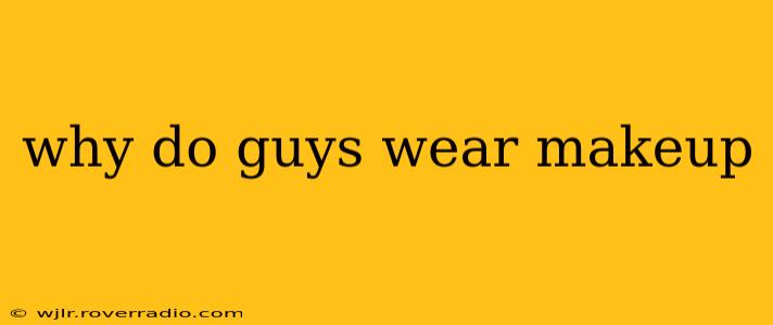 why do guys wear makeup