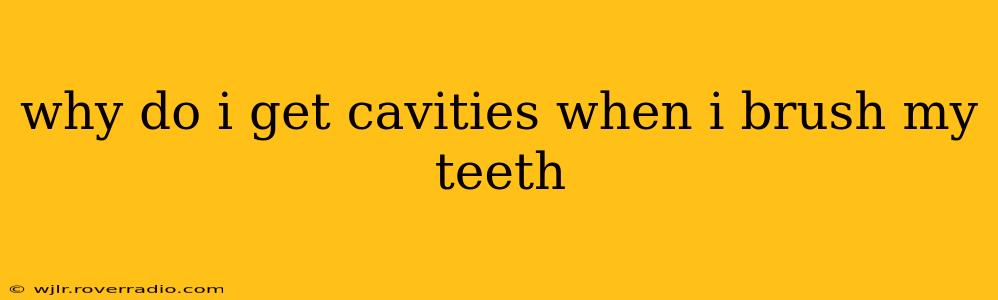 why do i get cavities when i brush my teeth