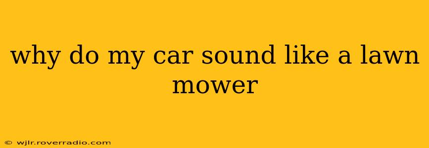 why do my car sound like a lawn mower
