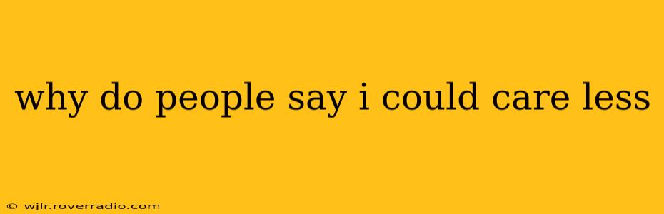 why do people say i could care less