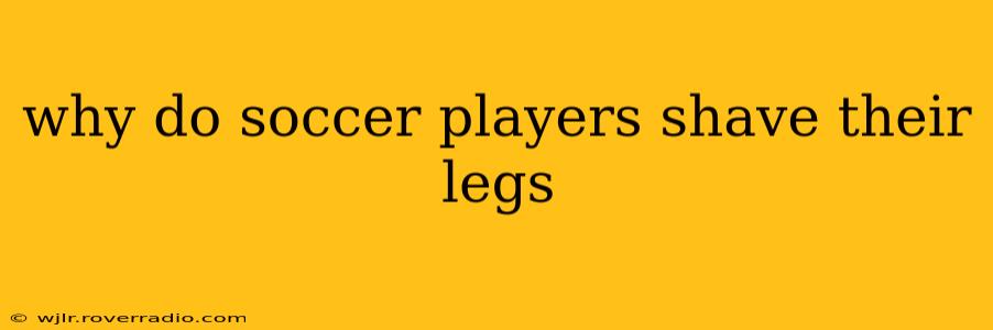 why do soccer players shave their legs