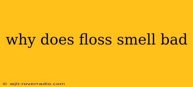 why does floss smell bad