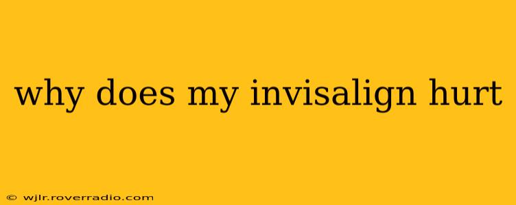 why does my invisalign hurt