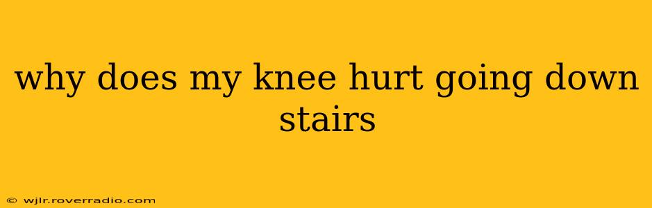 why does my knee hurt going down stairs