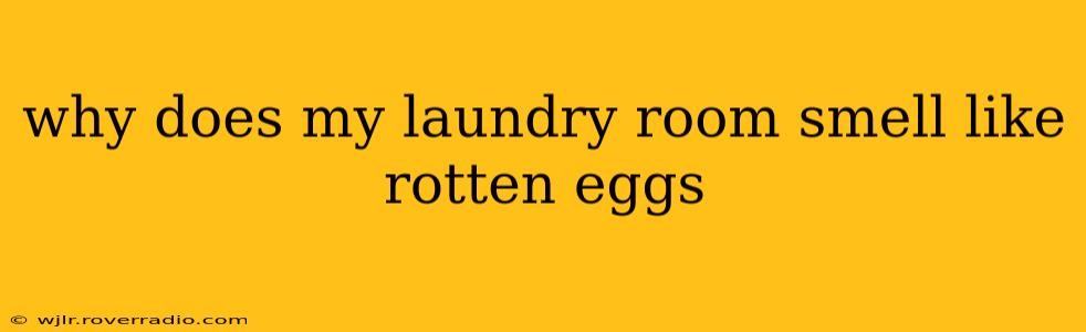 why does my laundry room smell like rotten eggs