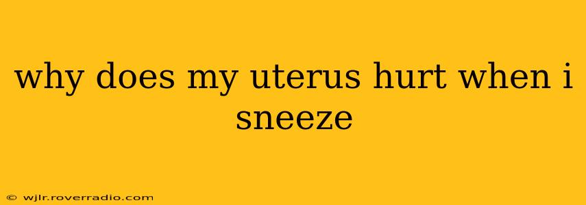 why does my uterus hurt when i sneeze