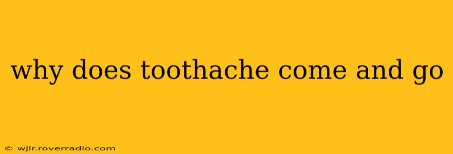 why does toothache come and go