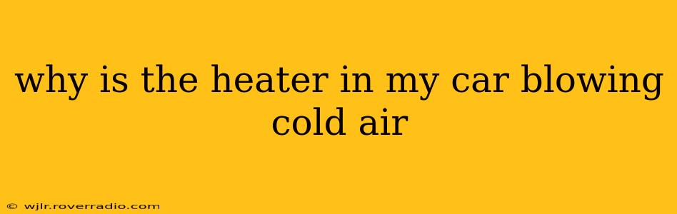 why is the heater in my car blowing cold air