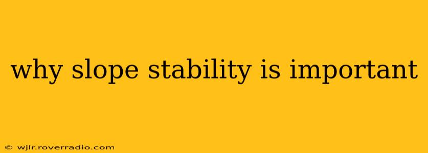 why slope stability is important