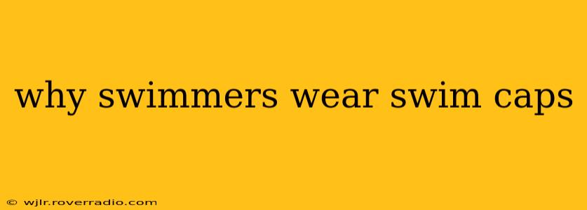 why swimmers wear swim caps