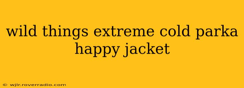 wild things extreme cold parka happy jacket