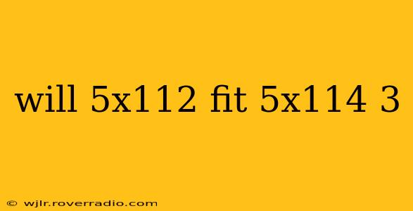 will 5x112 fit 5x114 3