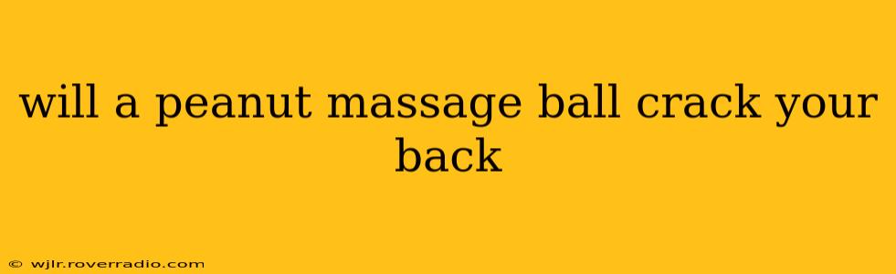 will a peanut massage ball crack your back
