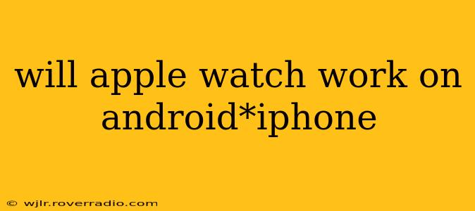 will apple watch work on android*iphone
