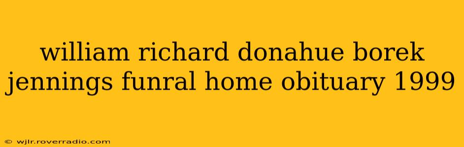 william richard donahue borek jennings funral home obituary 1999