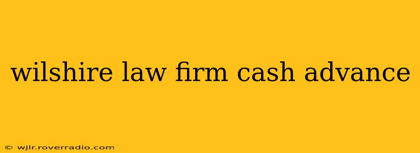 wilshire law firm cash advance