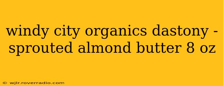 windy city organics dastony - sprouted almond butter 8 oz