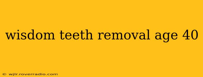 wisdom teeth removal age 40