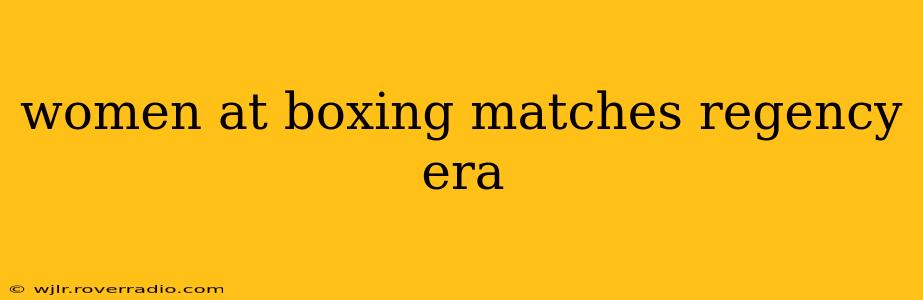 women at boxing matches regency era