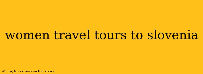 women travel tours to slovenia