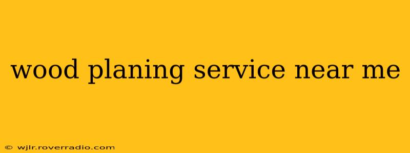 wood planing service near me