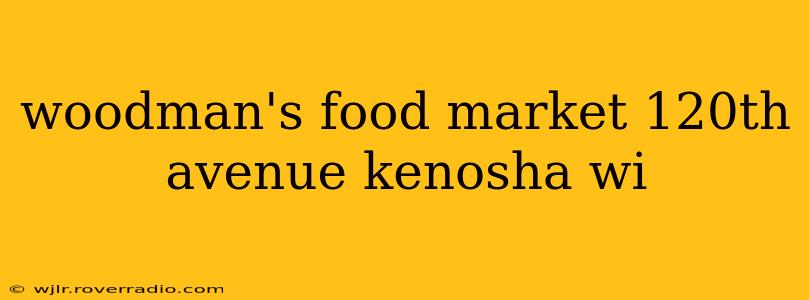 woodman's food market 120th avenue kenosha wi