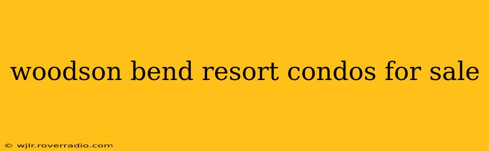 woodson bend resort condos for sale