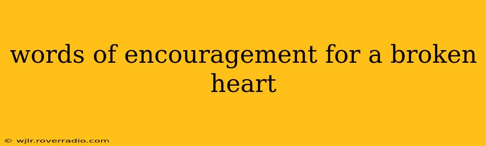 words of encouragement for a broken heart