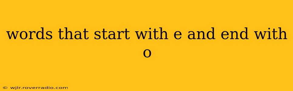 words that start with e and end with o