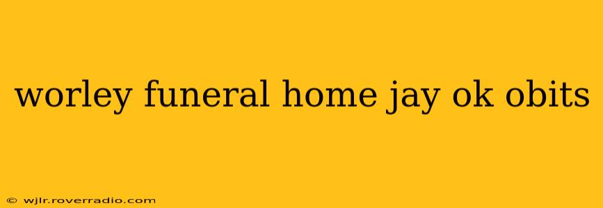 worley funeral home jay ok obits