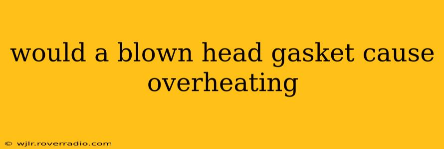 would a blown head gasket cause overheating