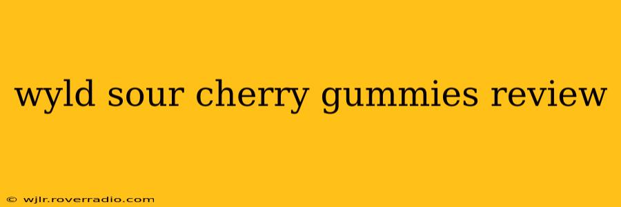 wyld sour cherry gummies review
