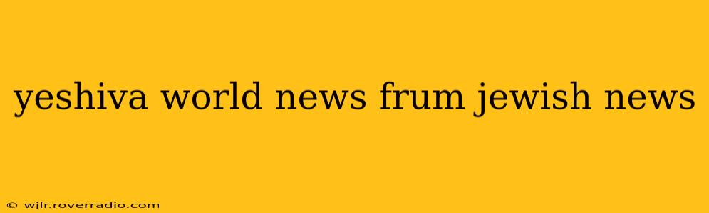 yeshiva world news frum jewish news