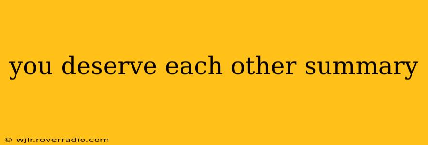 you deserve each other summary